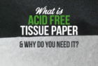 What is acid free tissue paper? and why do you need it.